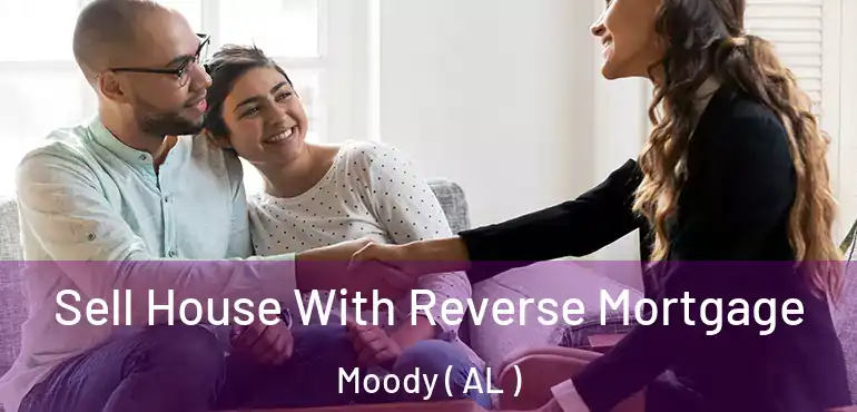 Sell House With Reverse Mortgage Moody ( AL )
