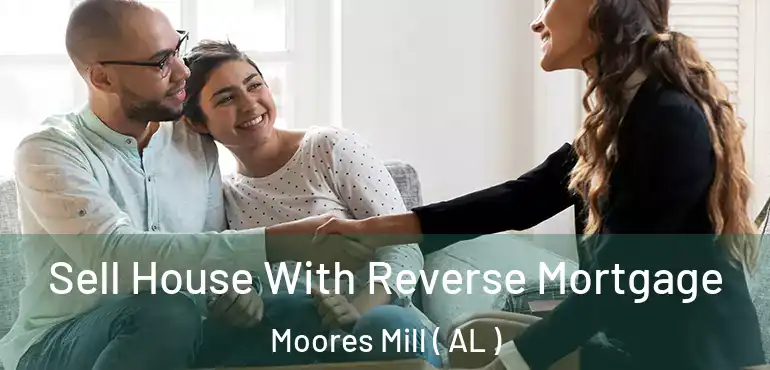  Sell House With Reverse Mortgage Moores Mill ( AL )