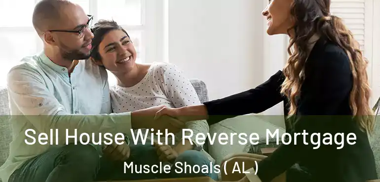  Sell House With Reverse Mortgage Muscle Shoals ( AL )