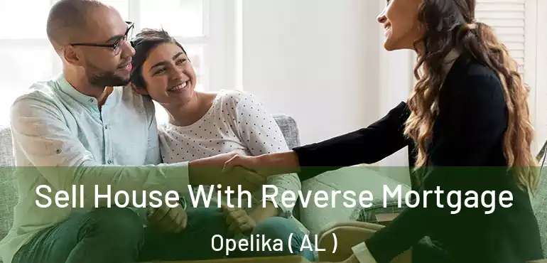  Sell House With Reverse Mortgage Opelika ( AL )