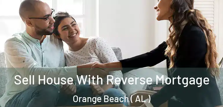  Sell House With Reverse Mortgage Orange Beach ( AL )