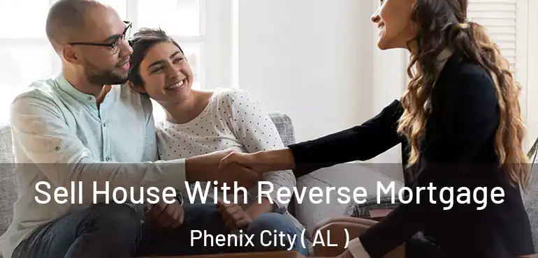  Sell House With Reverse Mortgage Phenix City ( AL )
