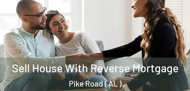  Sell House With Reverse Mortgage Pike Road ( AL )