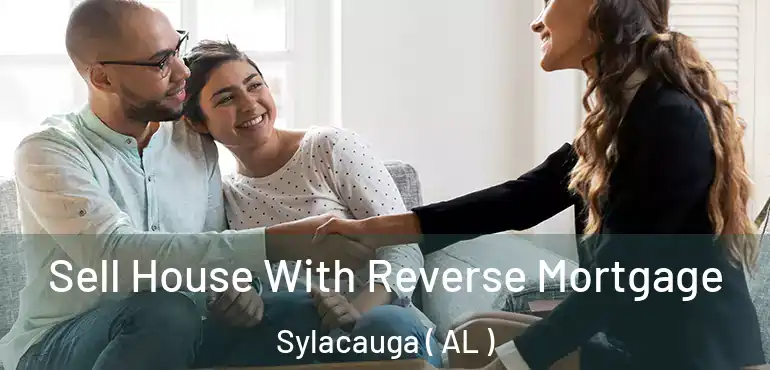  Sell House With Reverse Mortgage Sylacauga ( AL )