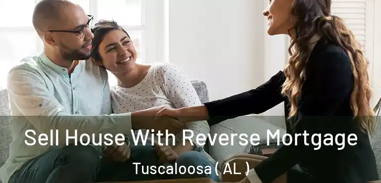  Sell House With Reverse Mortgage Tuscaloosa ( AL )