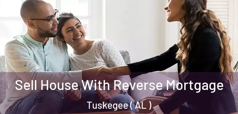  Sell House With Reverse Mortgage Tuskegee ( AL )