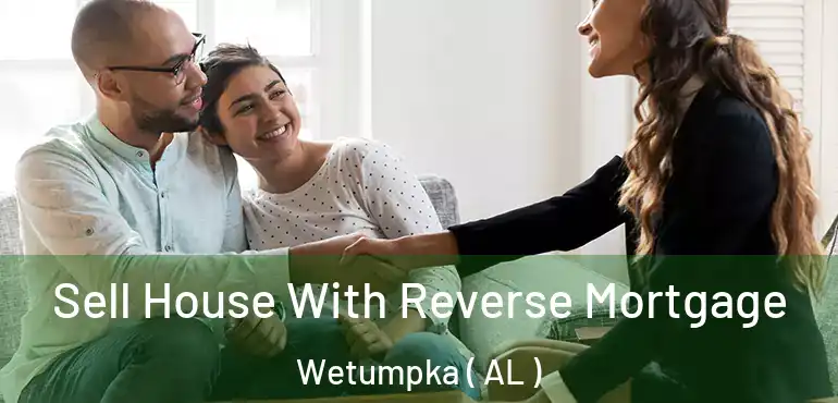  Sell House With Reverse Mortgage Wetumpka ( AL )