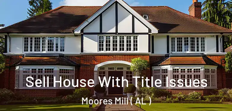  Sell House With Title Issues Moores Mill ( AL )