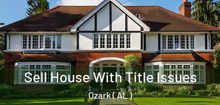  Sell House With Title Issues Ozark ( AL )