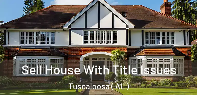 Sell House With Title Issues Tuscaloosa ( AL )