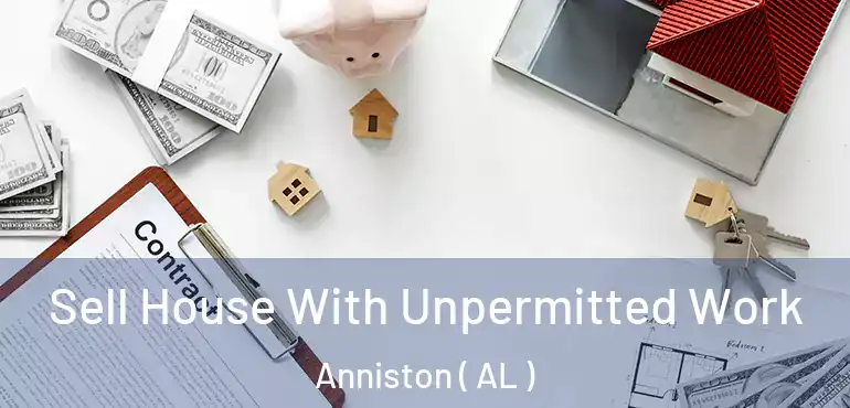  Sell House With Unpermitted Work Anniston ( AL )
