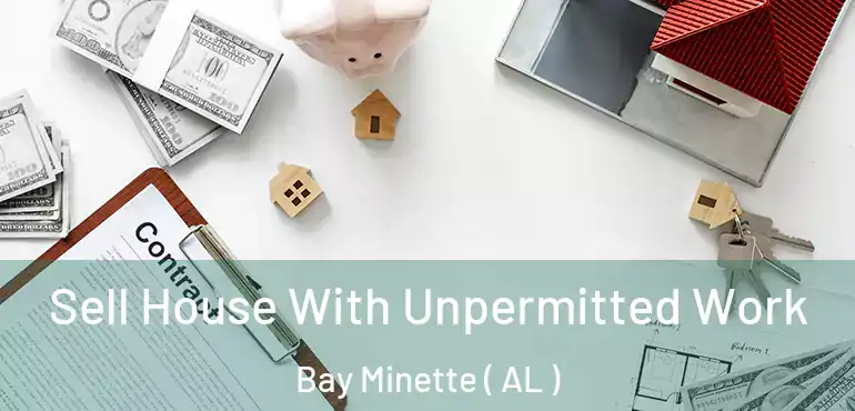  Sell House With Unpermitted Work Bay Minette ( AL )