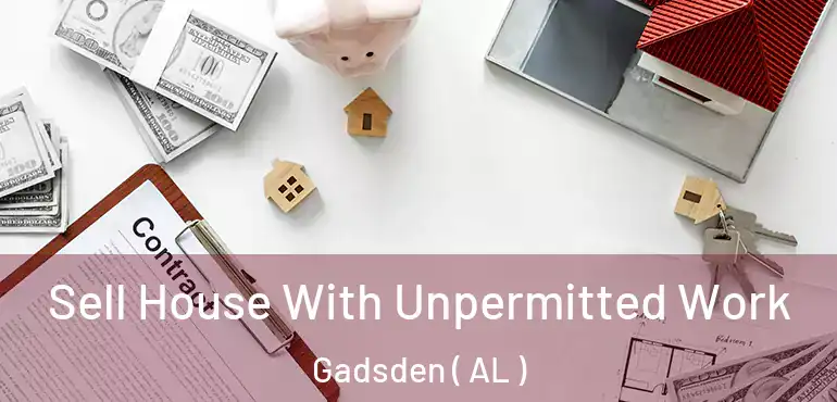  Sell House With Unpermitted Work Gadsden ( AL )