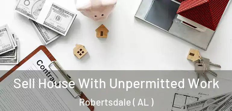  Sell House With Unpermitted Work Robertsdale ( AL )