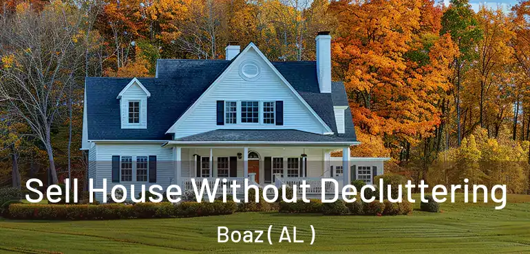  Sell House Without Decluttering Boaz ( AL )