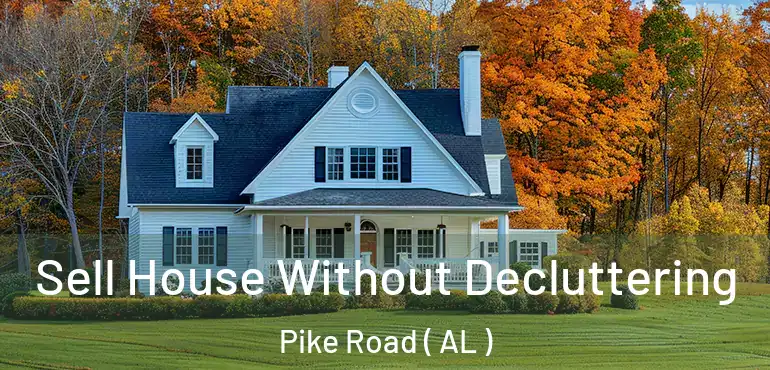  Sell House Without Decluttering Pike Road ( AL )