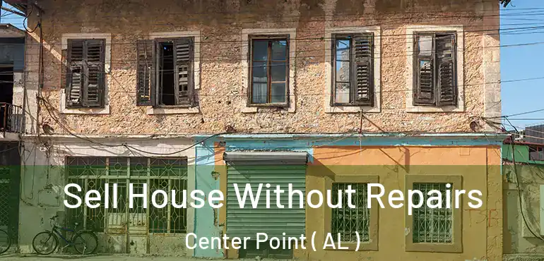  Sell House Without Repairs Center Point ( AL )