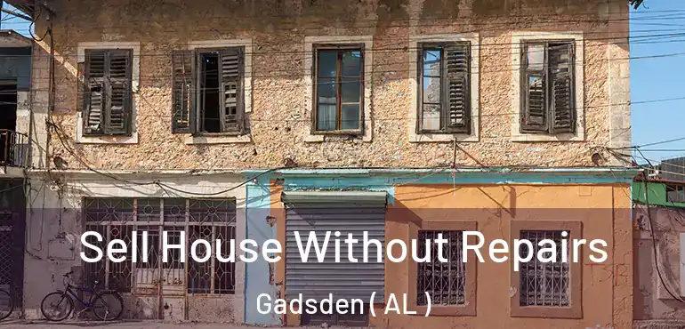  Sell House Without Repairs Gadsden ( AL )