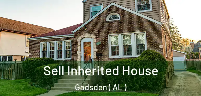  Sell Inherited House Gadsden ( AL )