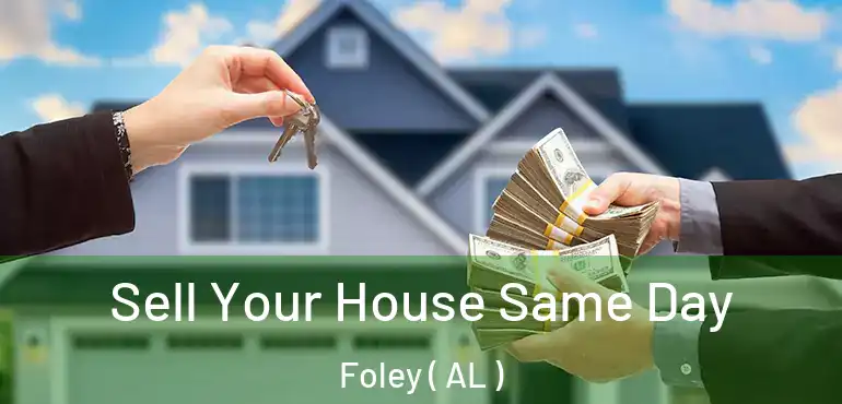  Sell Your House Same Day Foley ( AL )