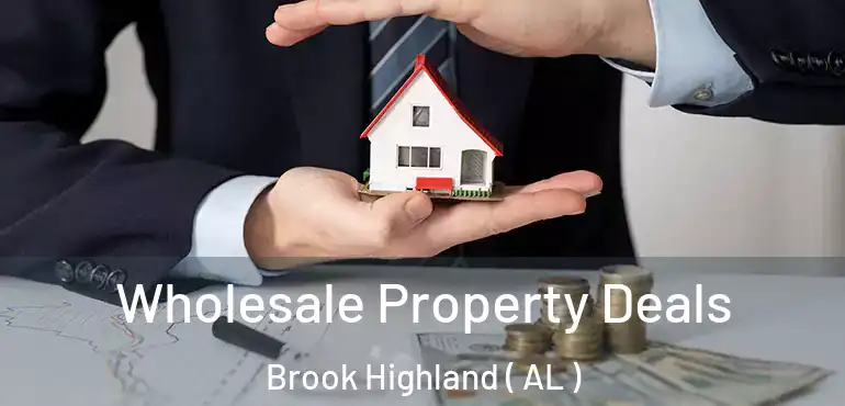  Wholesale Property Deals Brook Highland ( AL )