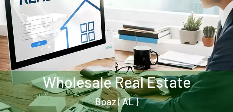  Wholesale Real Estate Boaz ( AL )