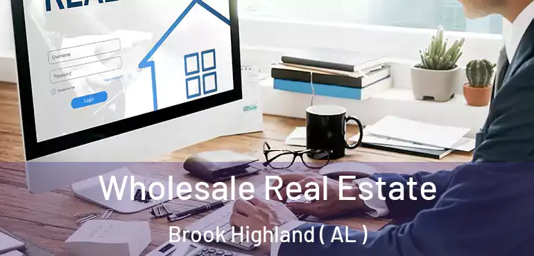  Wholesale Real Estate Brook Highland ( AL )