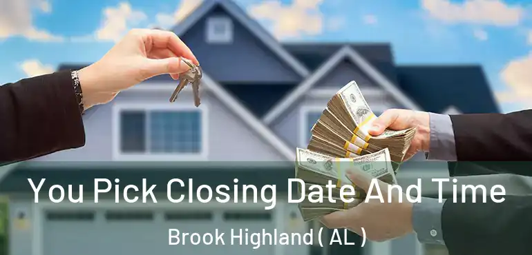  You Pick Closing Date And Time Brook Highland ( AL )